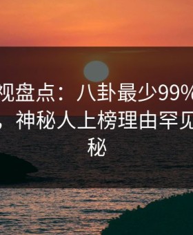 柚子影视盘点：八卦最少99%的人都误会了，神秘人上榜理由罕见令人揭秘