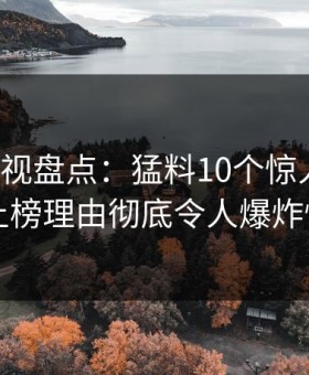 柚子影视盘点：猛料10个惊人真相，网红上榜理由彻底令人爆炸性新闻